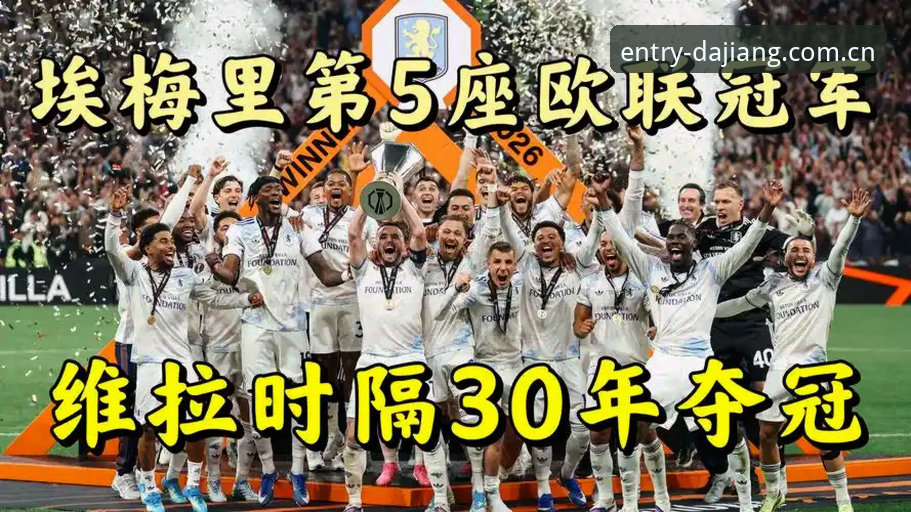 欧联杯决赛深度评测：埃梅里“欧联之王”封神战，维拉3-0完胜弗赖堡全面复盘